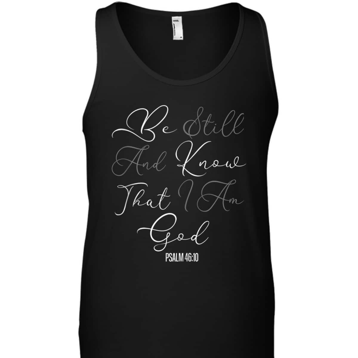 Christian Scripture Be Still And Know That I Am God T-Shirt Christian Scripture Be Still And Know That I Am God T-Shirt