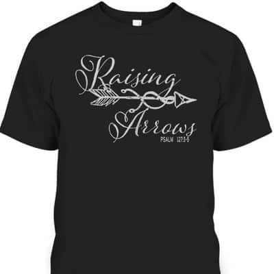Christian Bible Verse Raising Arrows Psalm 1273-5 T-Shirt