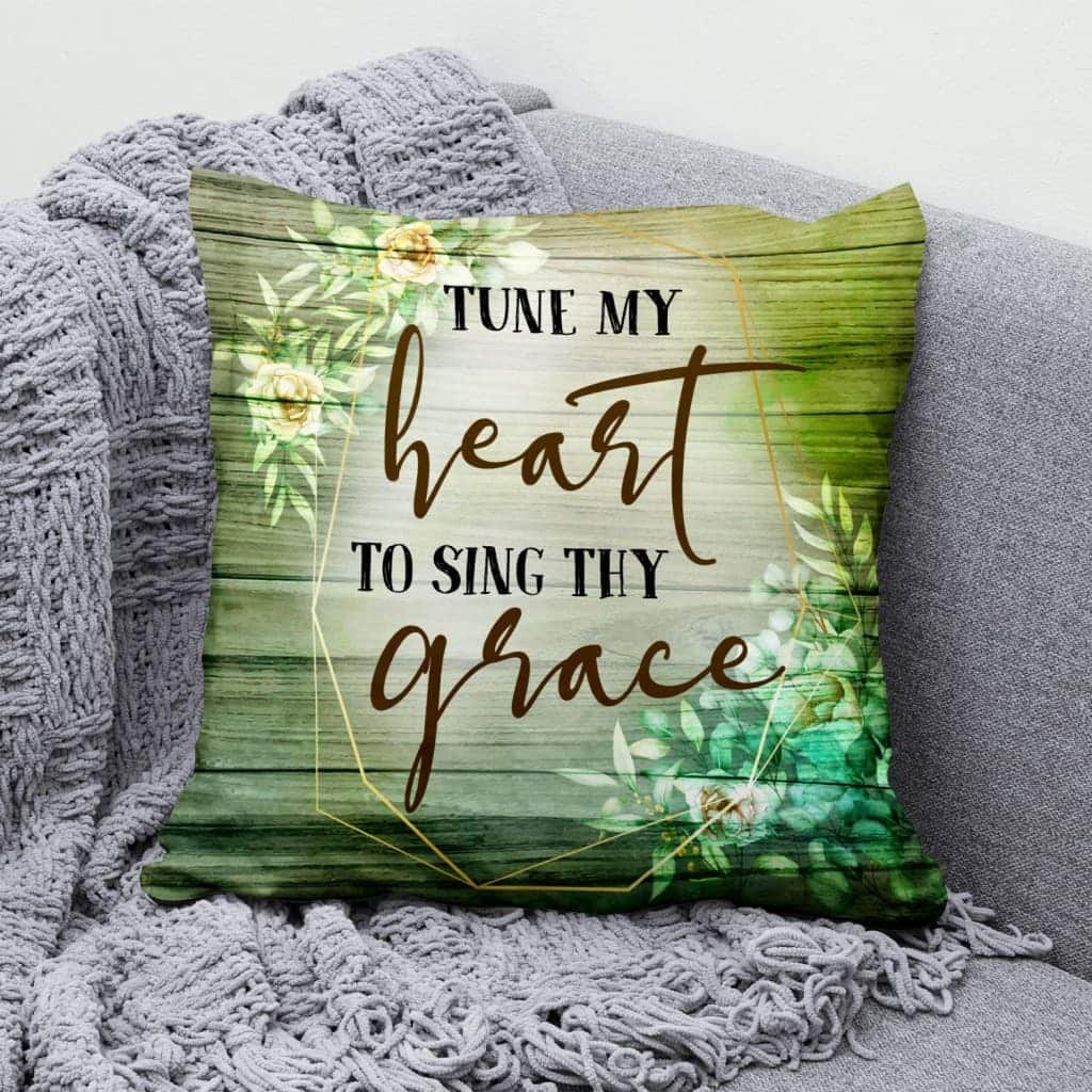 Tune My Heart To Sing Thy Grace Christian Pillow Tune My Heart To Sing Thy Grace Christian Pillow