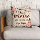 Your Praise Will Ever Be On My Lips Christian Pillow Your Praise Will Ever Be On My Lips Christian Pillow