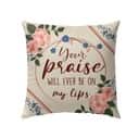 Your Praise Will Ever Be On My Lips Christian Pillow Your Praise Will Ever Be On My Lips Christian Pillow