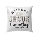 Without Jesus I Am Nothing John 13-4 Bible Verse Pillow Without Jesus I Am Nothing John 13-4 Bible Verse Pillow