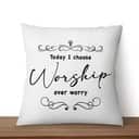 Today I Choose Worship Over Worry Christian Pillow