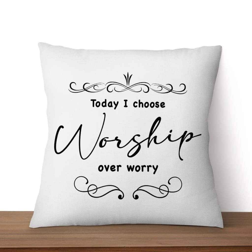 Today I Choose Worship Over Worry Christian Pillow Today I Choose Worship Over Worry Christian Pillow