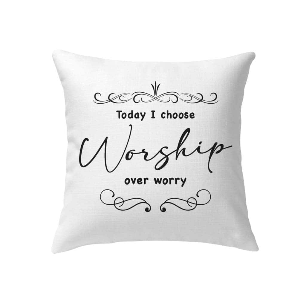 Today I Choose Worship Over Worry Christian Pillow