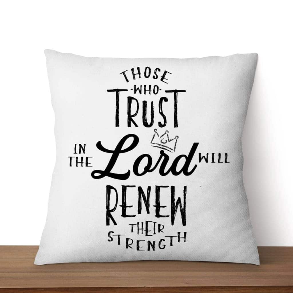 Those Who Trust In The Lord Will Renew Their Strength Pillow Those Who Trust In The Lord Will Renew Their Strength Pillow