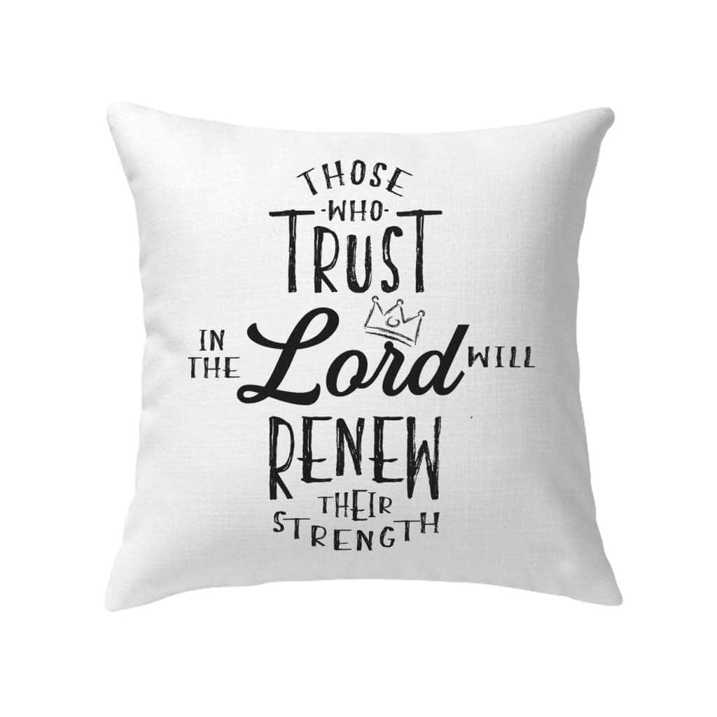 Those Who Trust In The Lord Will Renew Their Strength Pillow