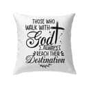 Those Who Walk With God Always Reach Their Destination Christian Pillow Those Who Walk With God Always Reach Their Destination Christian Pillow