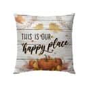This Is Our Happy Place Thanksgiving Pillow This Is Our Happy Place Thanksgiving Pillow