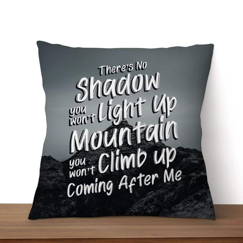 There's No Shadow You Won't Light Up Mountain Christian Song Lyrics Pillow There's No Shadow You Won't Light Up Mountain Christian Song Lyrics Pillow