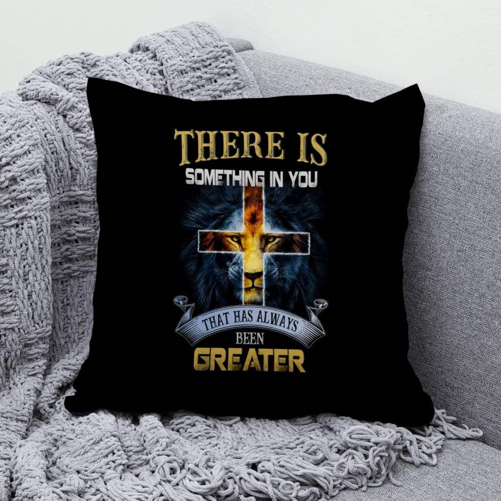 There Is Something In You That Has Always Been Greater Christian Pillow There Is Something In You That Has Always Been Greater Christian Pillow