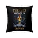 There Is Something In You That Has Always Been Greater Christian Pillow