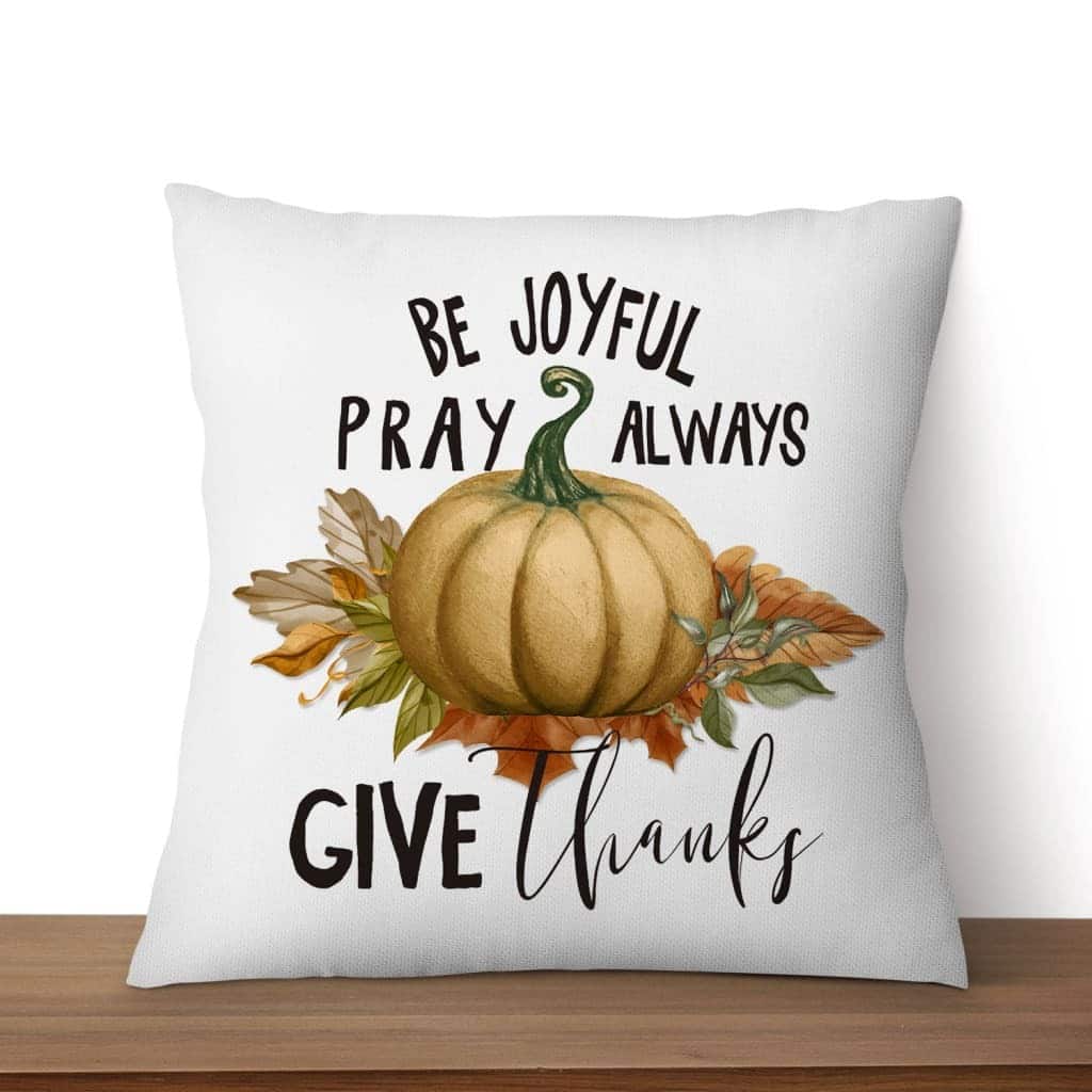 Thanksgiving Be Joyful Pray Always Give Thanks Pillow Thanksgiving Be Joyful Pray Always Give Thanks Pillow