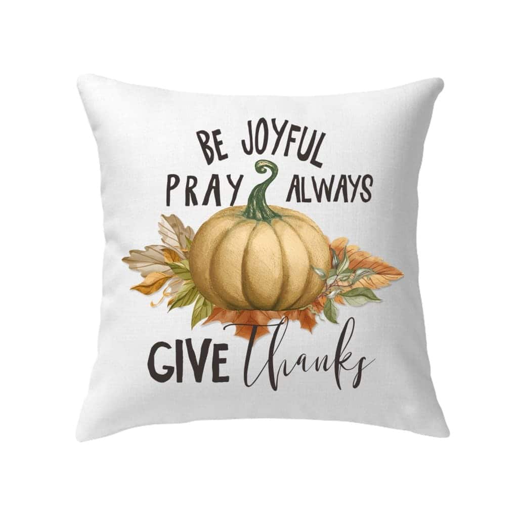 Thanksgiving Be Joyful Pray Always Give Thanks Pillow