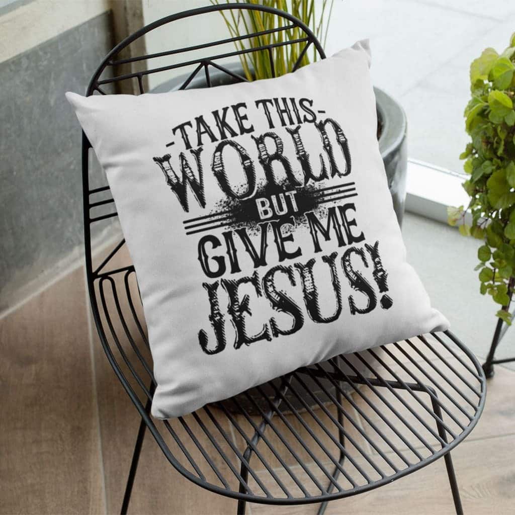Take This World But Give Me Jesus Christian Pillow