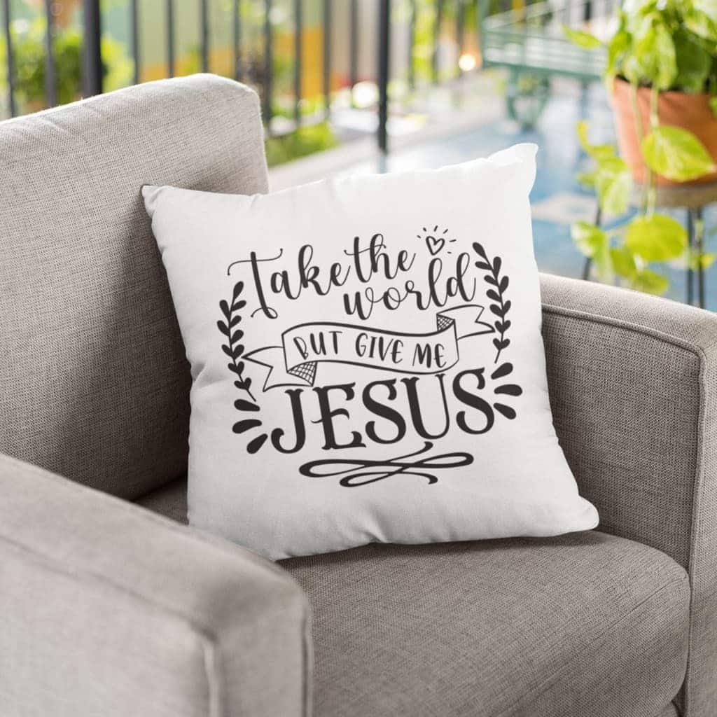 Take The World But Give Me Jesus Christian Pillow Take The World But Give Me Jesus Christian Pillow