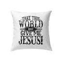 Take This World But Give Me Jesus Christian Pillow