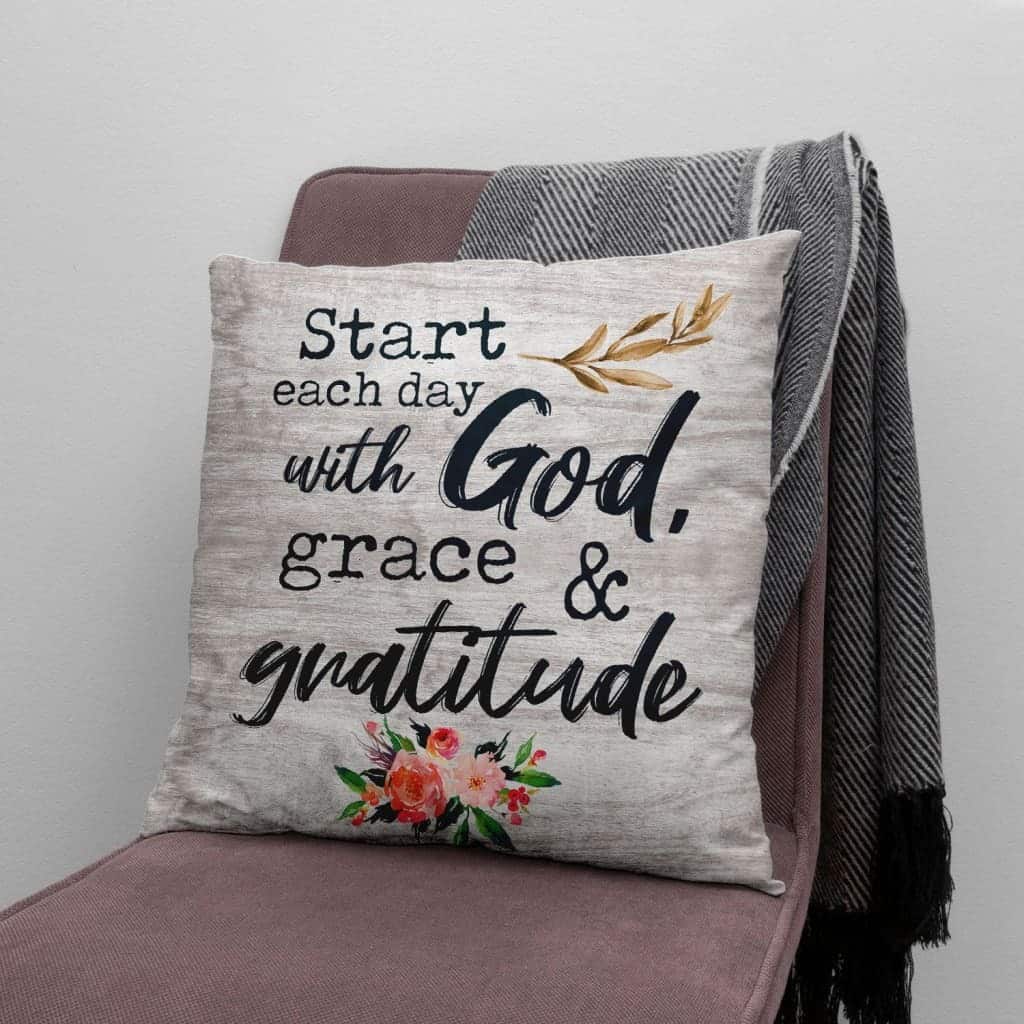 Start Each Day With God Grace And Gratitude Christian Pillow Start Each Day With God Grace And Gratitude Christian Pillow