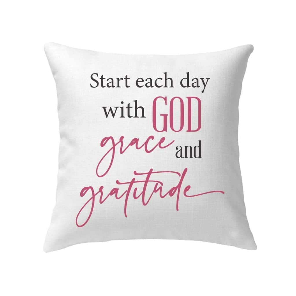 Start Each Day With God Grace Gratitude Pillow