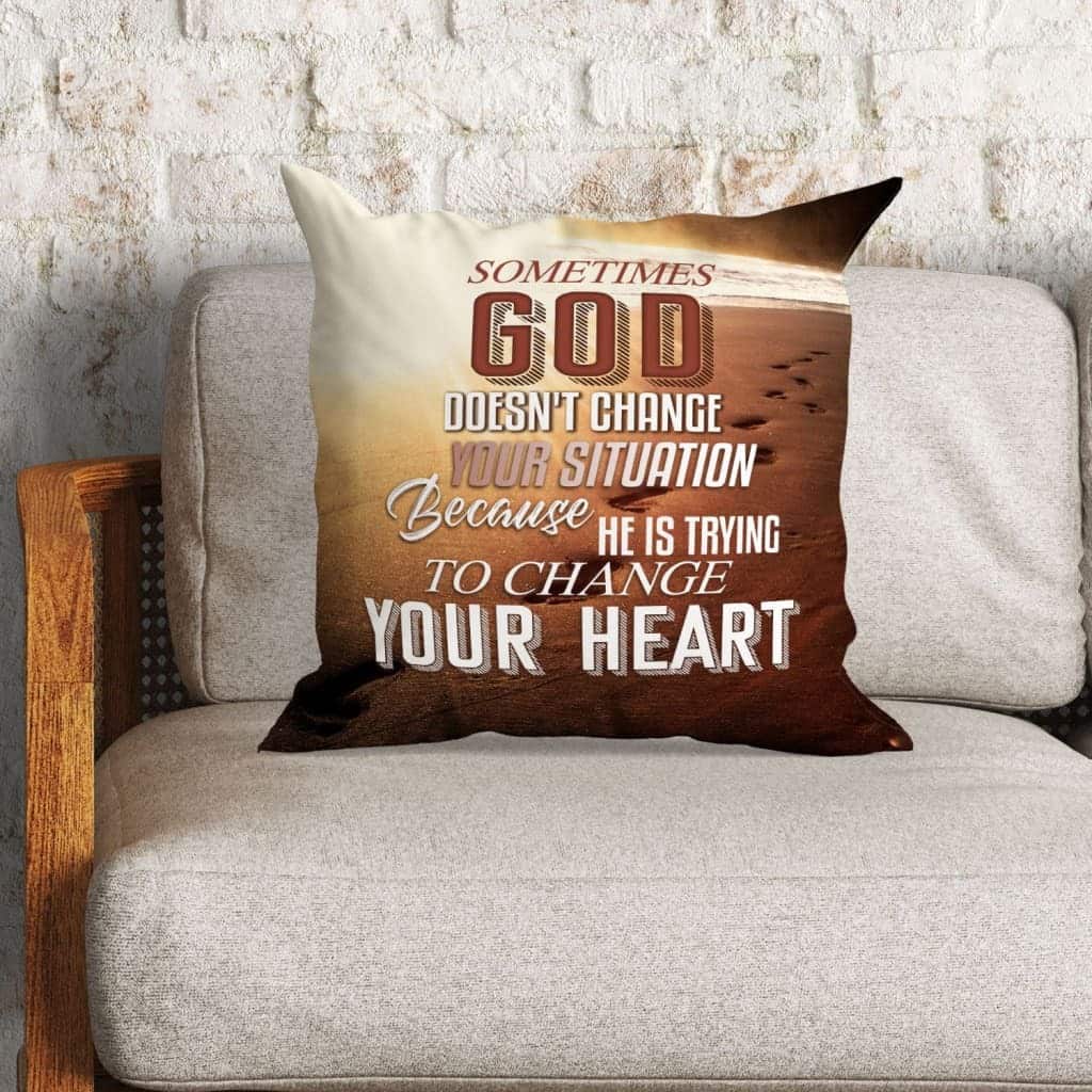 Sometimes God Doesn't Change Your Situation Christian Pillow Sometimes God Doesn't Change Your Situation Christian Pillow