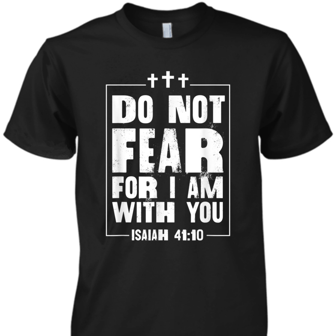 Do Not Fear For I Am With You Isaiah 41:10 Bible Verse T-Shirt Do Not Fear For I Am With You Isaiah 41:10 Bible Verse T-Shirt