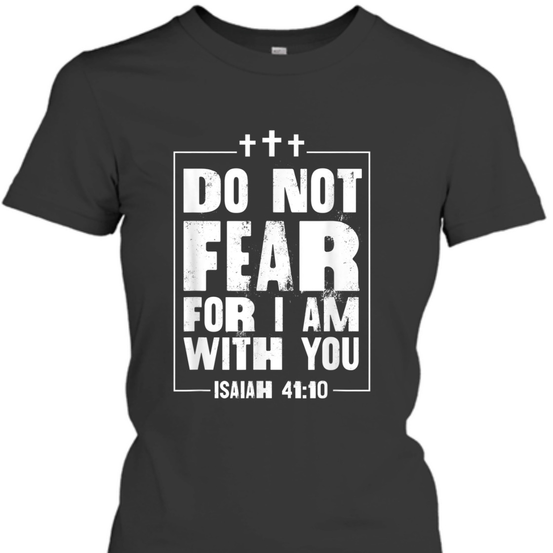 Do Not Fear For I Am With You Isaiah 41:10 Bible Verse T-Shirt