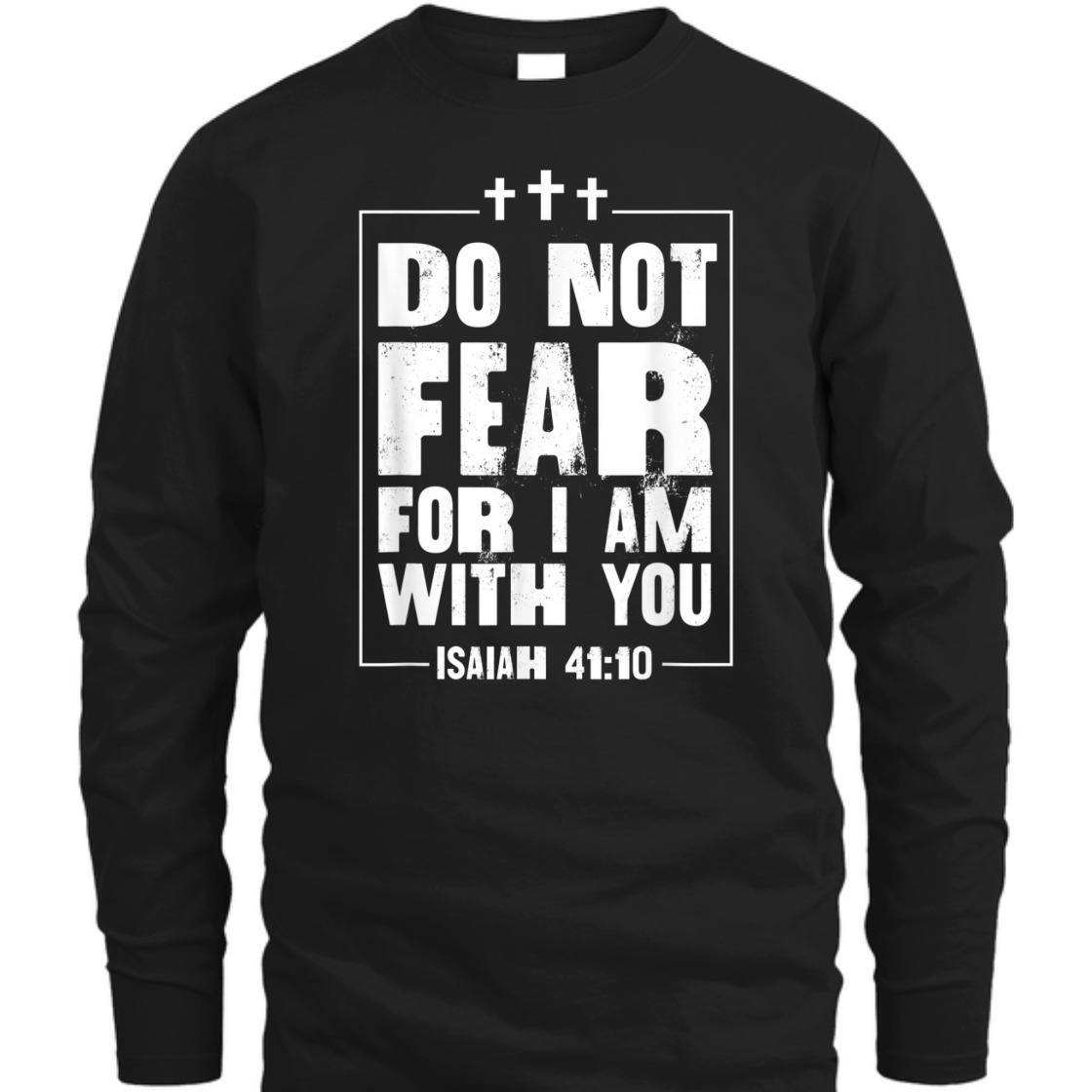 Do Not Fear For I Am With You Isaiah 41:10 Bible Verse T-Shirt