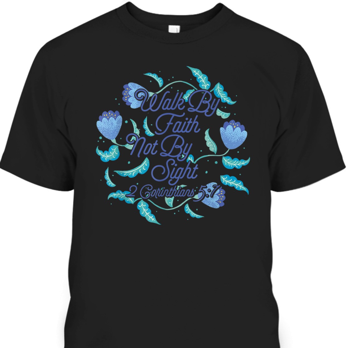 Walk By Faith Not By Sight T-Shirt Walk By Faith Not By Sight T-Shirt