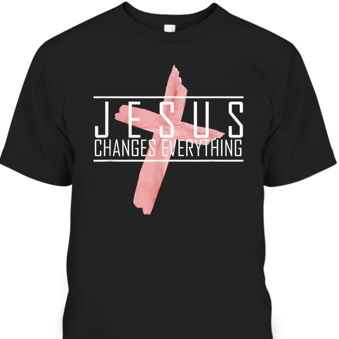 Jesus Changes Everything T-Shirt Perfect For Jesus Lovers Jesus Changes Everything T-Shirt Perfect For Jesus Lovers