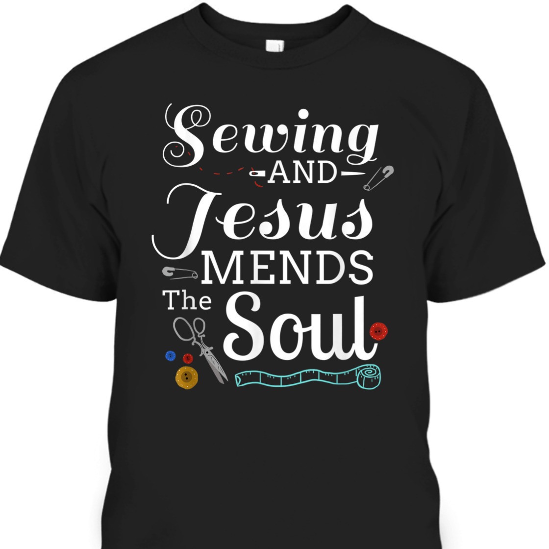 Sewing And Jesus Mends The Soul T-Shirt Perfect Gift For Any Christian