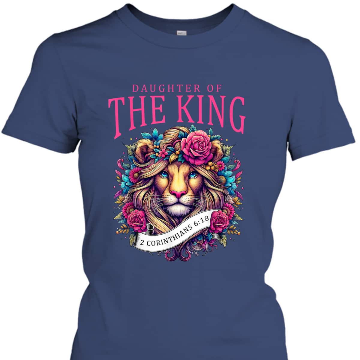 Floral Lion Daughter Of King 2 Corinthians 6 18 Christian T-Shirt Floral Lion Daughter Of King 2 Corinthians 6 18 Christian T-Shirt