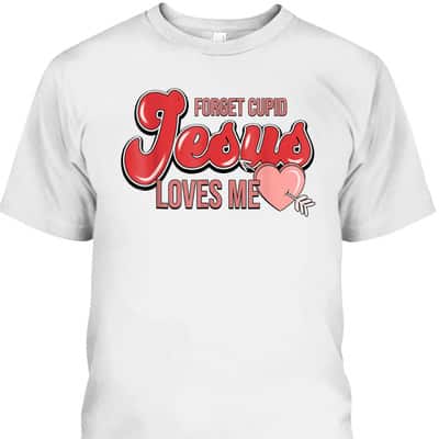 Forget Cupid Jesus Loves Me Christian Heart Valentines Day T-Shirt Forget Cupid Jesus Loves Me Christian Heart Valentines Day T-Shirt