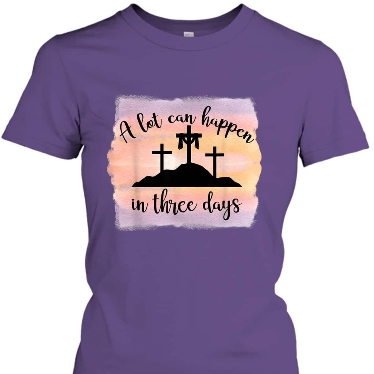 A Lot Can Happen In Three Days Resurrection Cross Easter T-Shirt A Lot Can Happen In Three Days Resurrection Cross Easter T-Shirt