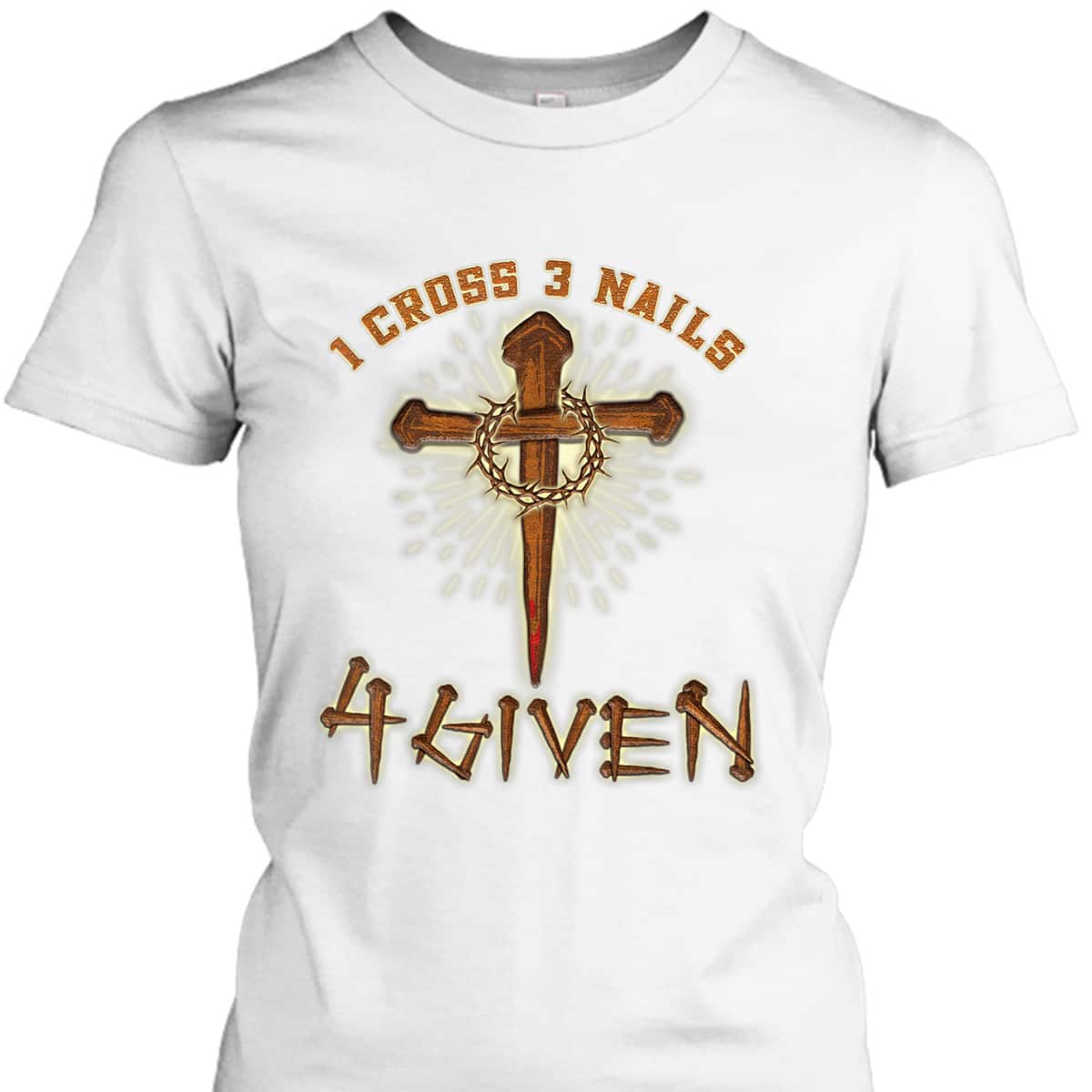 Easter Jesus 1 Cross 3 Nails 4 Given Religious Christian T-Shirt Easter Jesus 1 Cross 3 Nails 4 Given Religious Christian T-Shirt