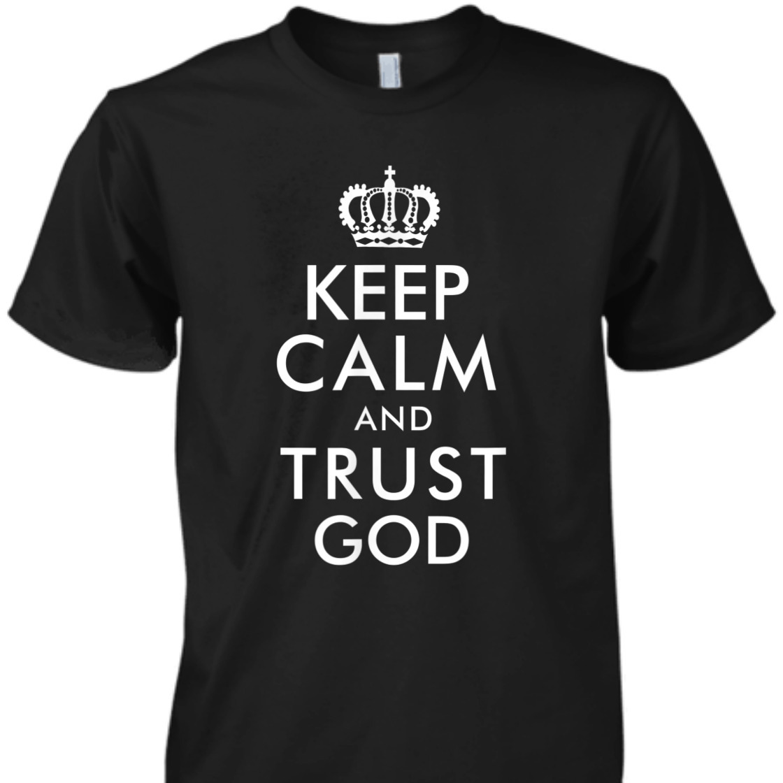 Keep Calm And Trust God Perfect T-Shirt For Believers