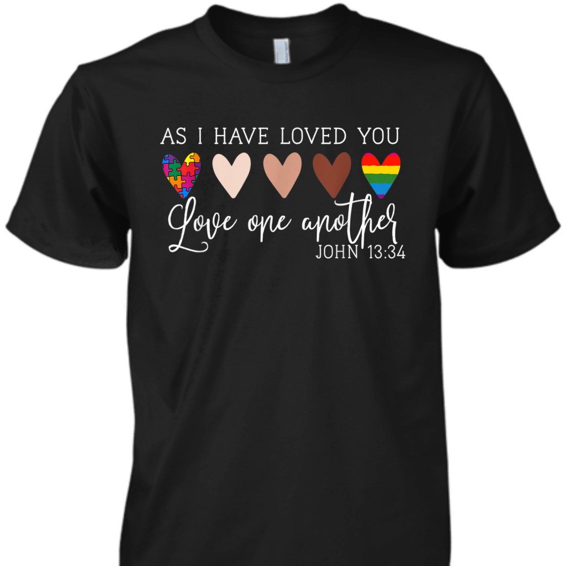 As I Have Loved You Love One Another John 13:34 Bible Verse T-Shirt As I Have Loved You Love One Another John 13:34 Bible Verse T-Shirt
