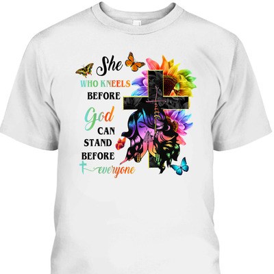 She Who Kneels Before God Can Stand Before Anyone Unique T-Shirt For Believers