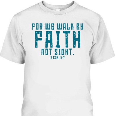 For We Walk By Faith Not Sight 2 Corinthians 57 T-Shirt For We Walk By Faith Not Sight 2 Corinthians 57 T-Shirt