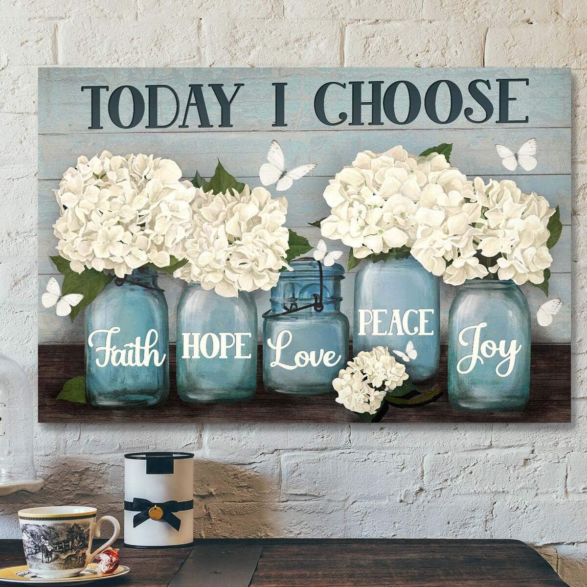 Hydrangea In Vase Today I Choose Faith Hope Love Peace Joy Bible Verse Scripture Canvas Wall Art