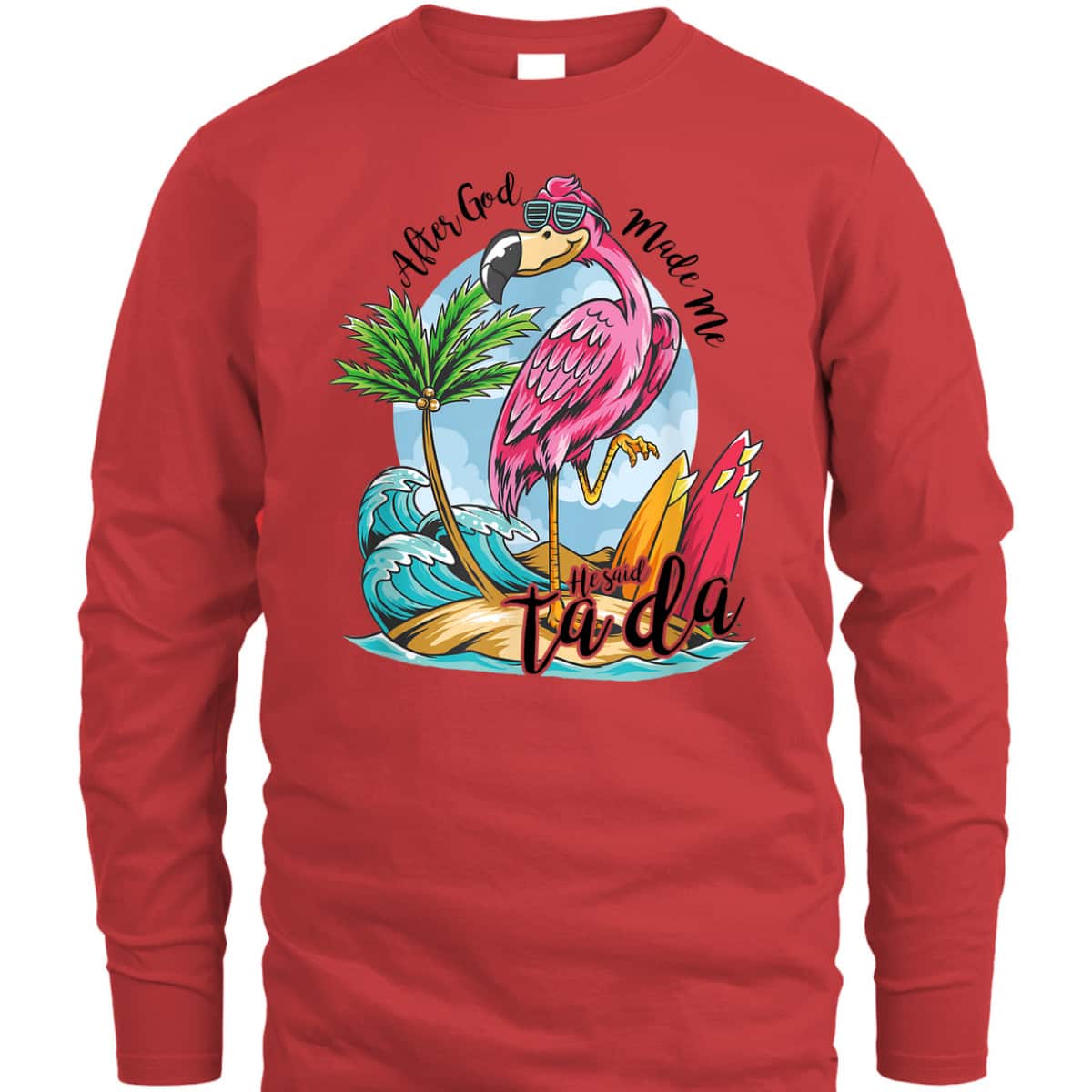 After God Made Me He Said Ta-da Funny Flamingo Lover T-Shirt After God Made Me He Said Ta-da Funny Flamingo Lover T-Shirt