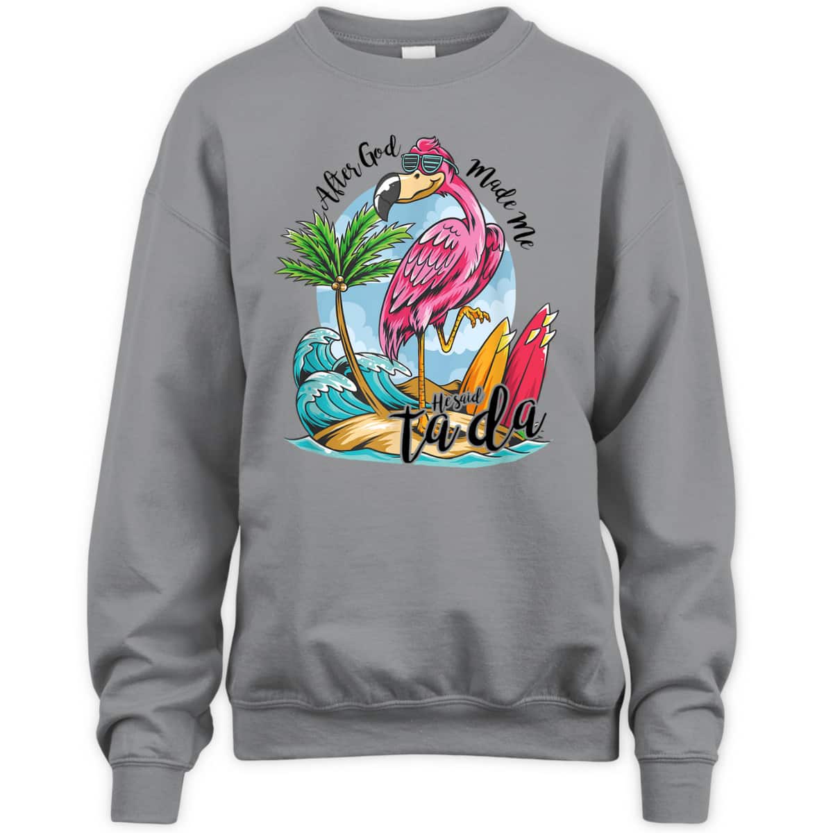 After God Made Me He Said Ta-da Funny Flamingo Lover T-Shirt After God Made Me He Said Ta-da Funny Flamingo Lover T-Shirt