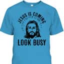 Jesus Is Coming Look Busy Christian Funny T-Shirt Jesus Is Coming Look Busy Christian Funny T-Shirt