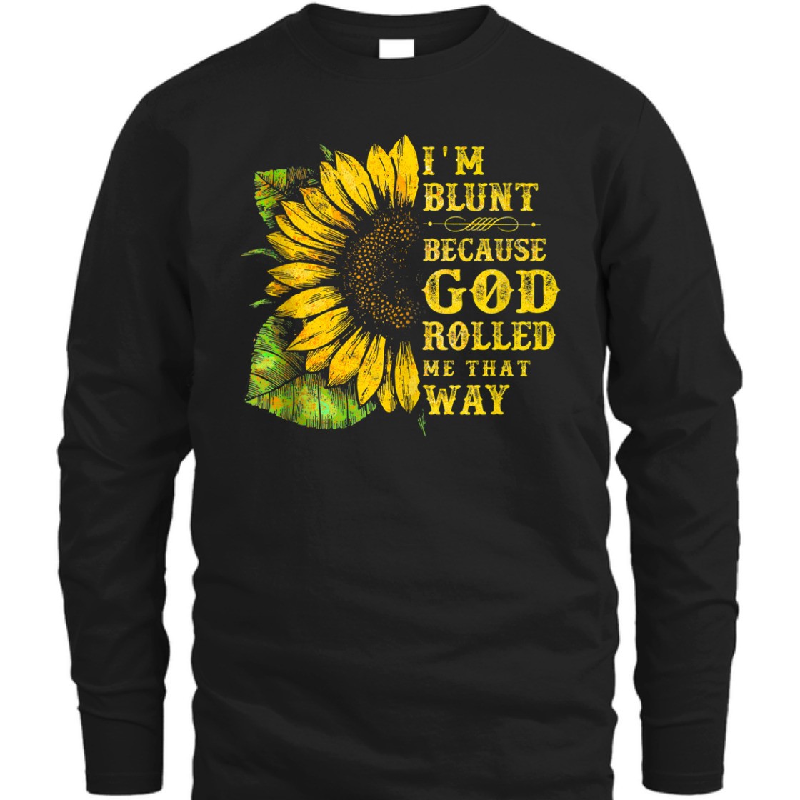 Sunflower I'm Blunt Because God Rolled Me That Way T-Shirt Sunflower I'm Blunt Because God Rolled Me That Way T-Shirt