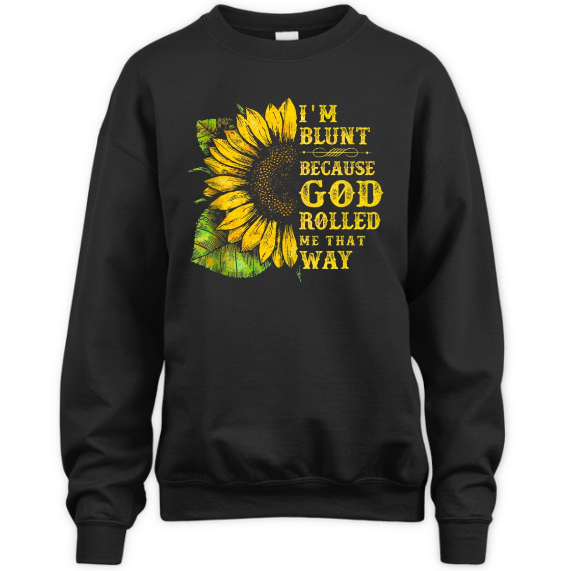 Sunflower I'm Blunt Because God Rolled Me That Way T-Shirt Sunflower I'm Blunt Because God Rolled Me That Way T-Shirt