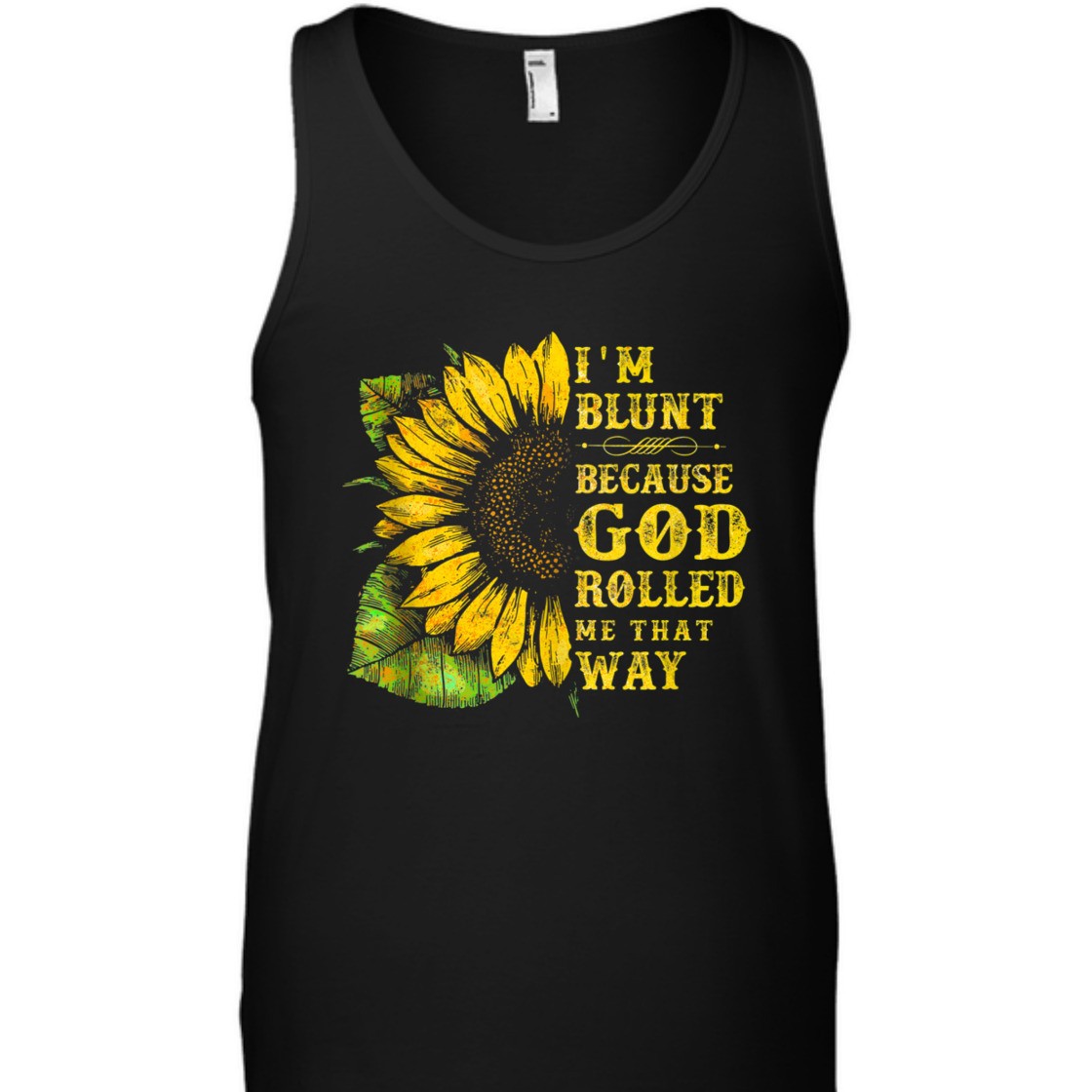 Sunflower I'm Blunt Because God Rolled Me That Way T-Shirt Sunflower I'm Blunt Because God Rolled Me That Way T-Shirt