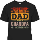 Father's Day T-Shirt God Gifted Me Two Titles Dad And Grandpa I Rock Them Both Father's Day T-Shirt God Gifted Me Two Titles Dad And Grandpa I Rock Them Both