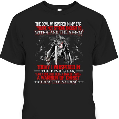 I Am A Child Of God A Warrior Of Christ I Am The Storm Knight Templar Armor Of God T-Shirt