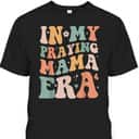 In My Praying Mama Era Religious Mom Christian Mothers Day T-Shirt