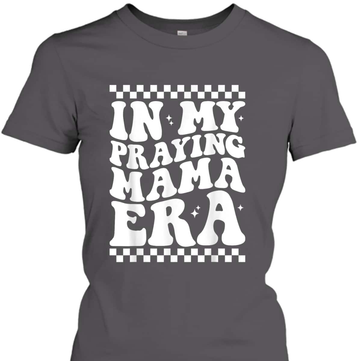 In My Praying Mama Era Funny Mom Mothers Day Retro Mama T-Shirt In My Praying Mama Era Funny Mom Mothers Day Retro Mama T-Shirt