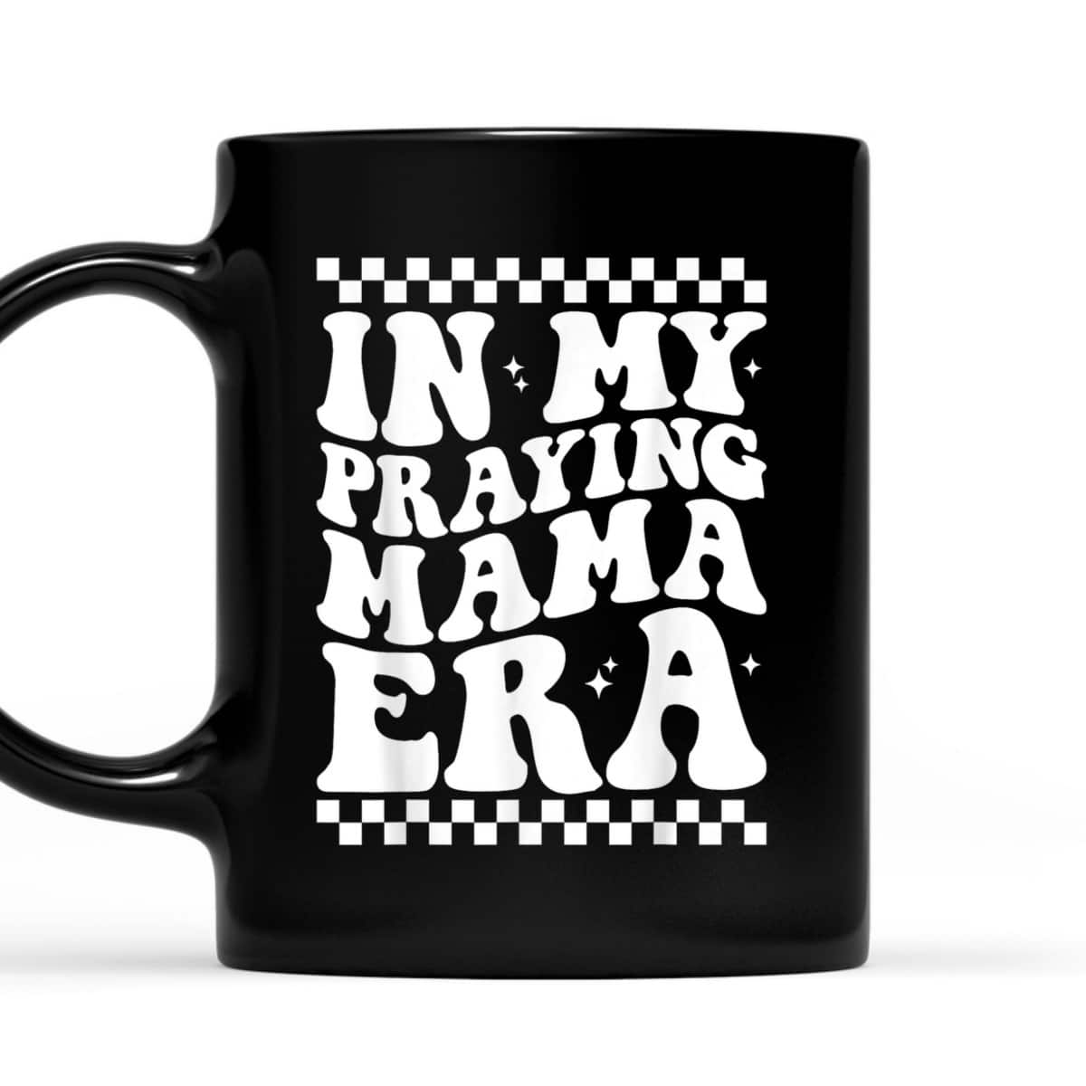 In My Praying Mama Era Funny Mom Mothers Day Retro Mama T-Shirt In My Praying Mama Era Funny Mom Mothers Day Retro Mama T-Shirt